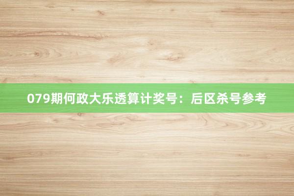 079期何政大乐透算计奖号：后区杀号参考