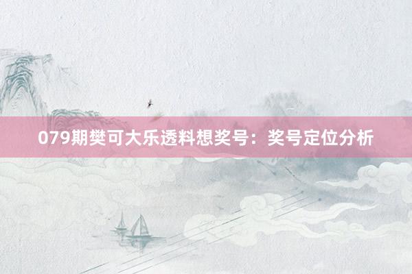 079期樊可大乐透料想奖号：奖号定位分析