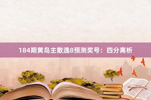 184期黄岛主散逸8预测奖号：四分离析