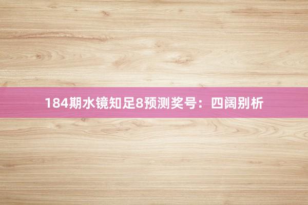 184期水镜知足8预测奖号：四阔别析