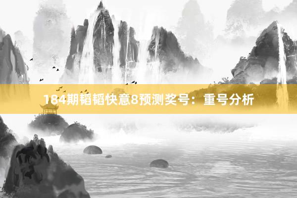 184期韬韬快意8预测奖号：重号分析