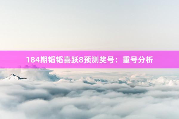 184期韬韬喜跃8预测奖号：重号分析