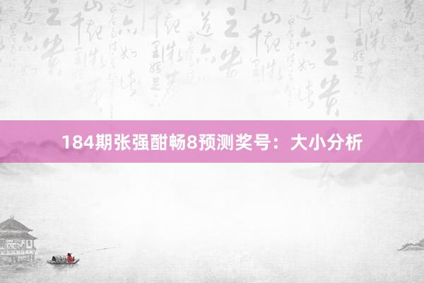 184期张强酣畅8预测奖号：大小分析