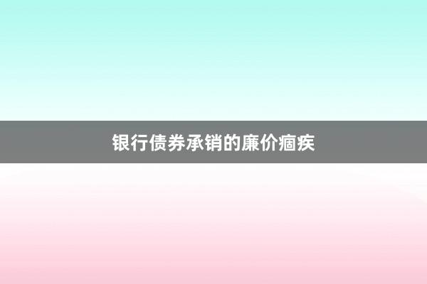 银行债券承销的廉价痼疾