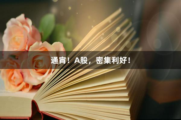 通宵！A股，密集利好！