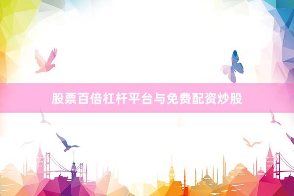 股票百倍杠杆平台与免费配资炒股
