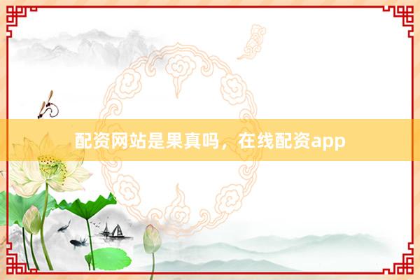 配资网站是果真吗，在线配资app