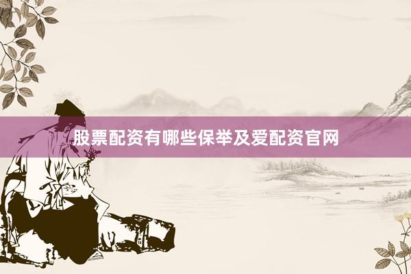 股票配资有哪些保举及爱配资官网