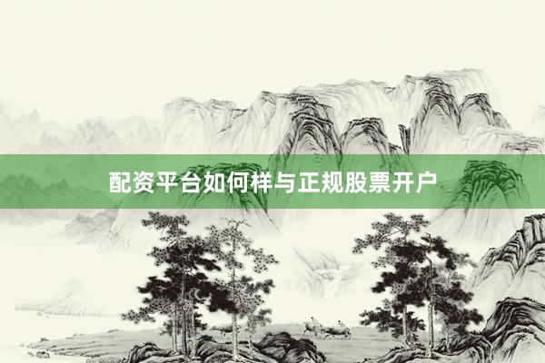 配资平台如何样与正规股票开户