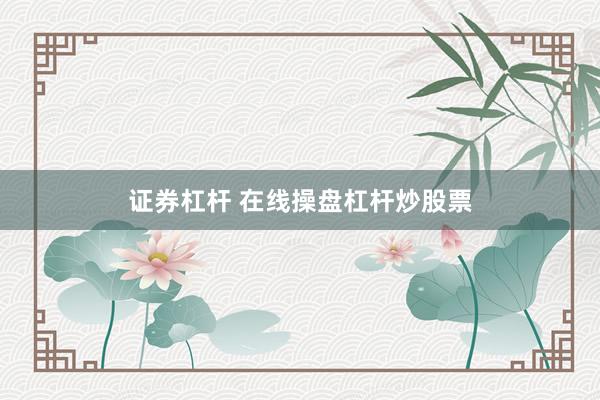 证券杠杆 在线操盘杠杆炒股票