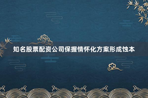 知名股票配资公司保握情怀化方案形成蚀本